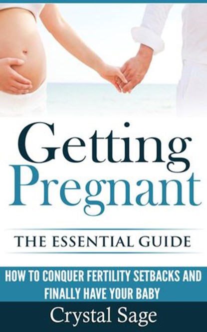 Getting Pregnant: The Essential Guide, Crystal Sage - Ebook - 9781513095523