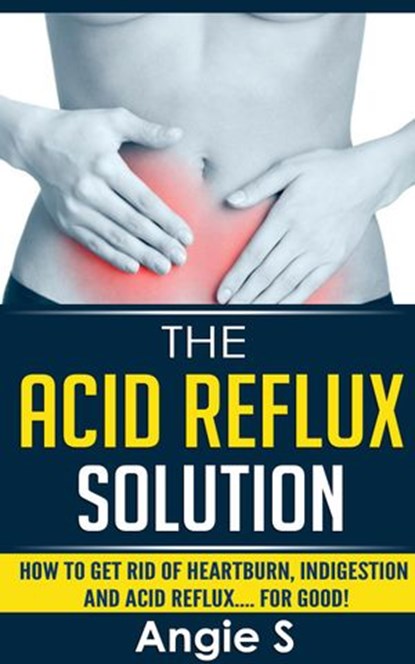 The Acid Reflux Solution, Angie S - Ebook - 9781513095592