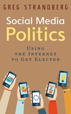 Social Media Politics: Using the Internet to Get Elected | Greg Strandberg | 