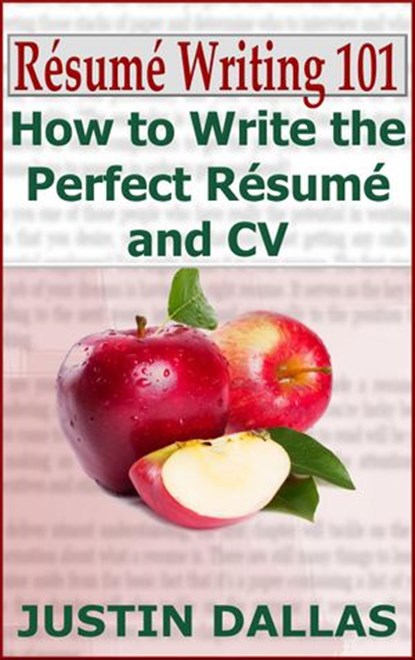 Résumé Writing 101: How to Write the Perfect Résumé and CV, Justin Dallas - Ebook - 9781513099606