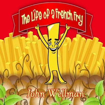 The Life of a French Fry, John Wellman - Paperback - 9781513625638