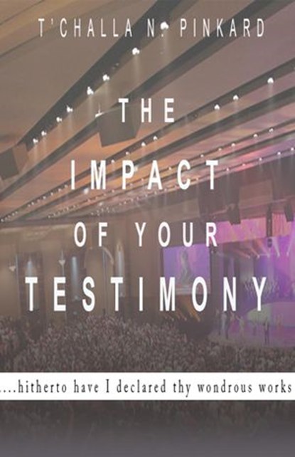 The Impact of Your Testimony, P Lanette Pinkard ; T'challa N. Pinkard ; Jimmie Scott Robinson ; Bishop Gregory Simmons ; Jesse Buckley - Ebook - 9781513631905