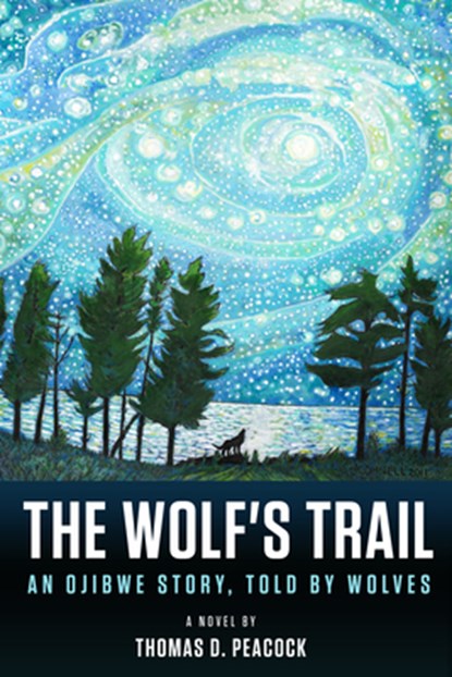 The Wolf's Trail: An Ojibwe Story, Told by Wolves, Thomas D. Peacock - Paperback - 9781513645629