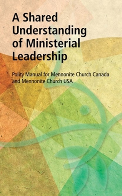 A Shared Understanding of Ministerial Leadership, MCUSA Editor ; MC Canada Editor - Paperback - 9781513801629