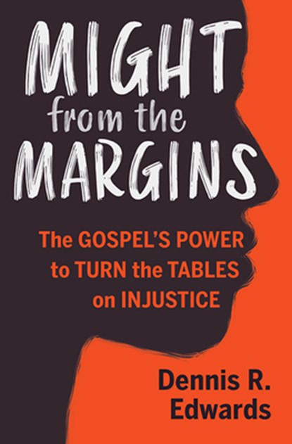 Might from the Margins: The Gospel's Power to Turn the Tables on Injustice, Dennis R. Edwards - Paperback - 9781513806013
