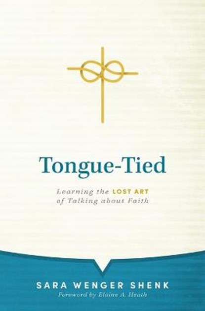 Tongue-Tied: Learning the Lost Art of Talking about Faith, Sara Wenger Shenk - Paperback - 9781513807782