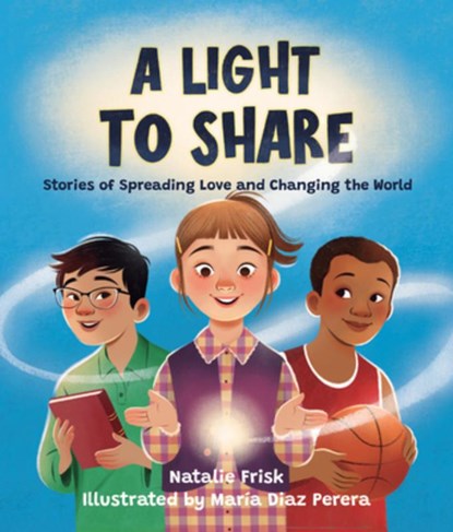 A Light to Share: Stories of Spreading Love and Changing the World, Natalie Frisk - Gebonden - 9781513814469