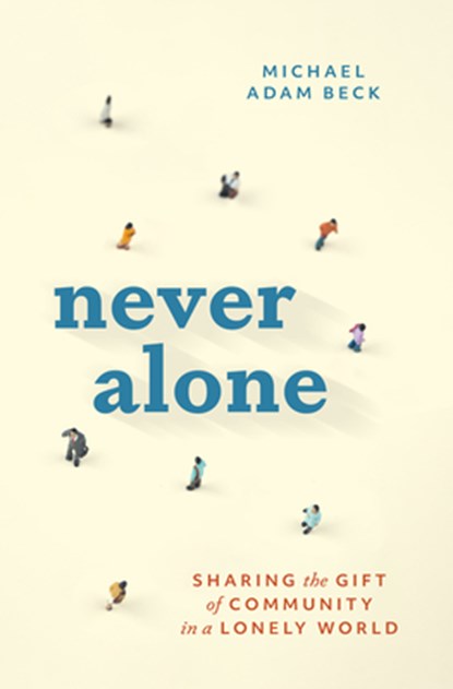 Never Alone: Sharing the Gift of Community in a Lonely World, Michael Adam Beck - Gebonden - 9781513815190