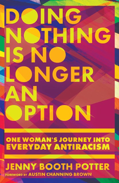 Doing Nothing Is No Longer an Option – One Woman`s Journey into Everyday Antiracism, Jenny Booth Potter ; Austin Channing Brown - Paperback - 9781514000007
