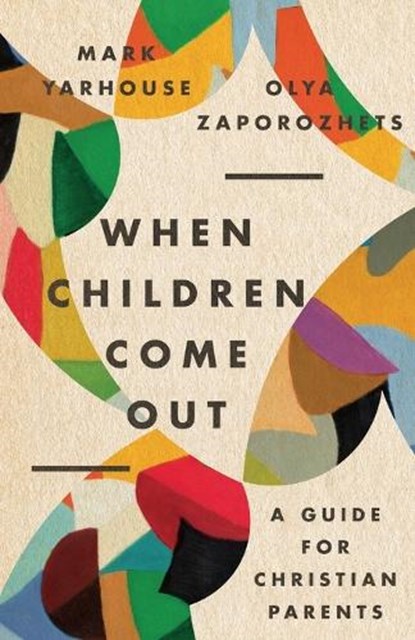 When Children Come Out – A Guide for Christian Parents, Mark A. Yarhouse ; Olya Zaporozhets - Paperback - 9781514000083