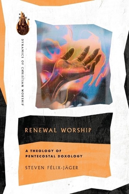 Renewal Worship – A Theology of Pentecostal Doxology, Steven Felix–jager - Paperback - 9781514000144