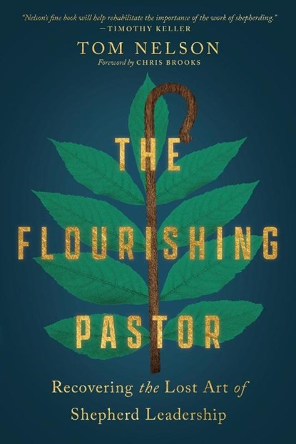 The Flourishing Pastor – Recovering the Lost Art of Shepherd Leadership, Tom Nelson ; Chris Brooks - Paperback - 9781514001325