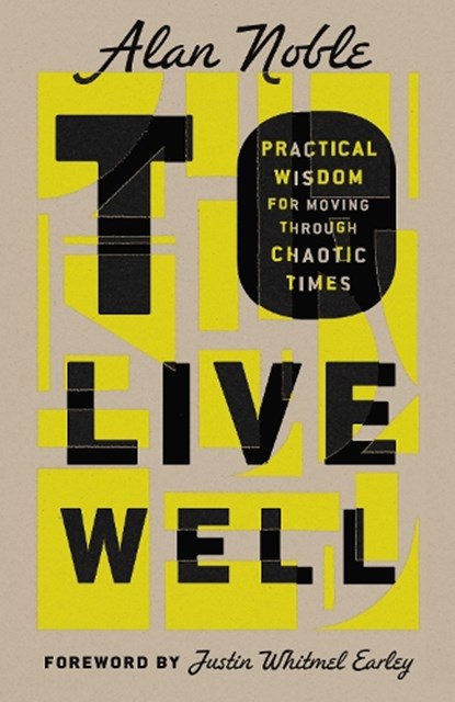 To Live Well: Practical Wisdom for Moving Through Chaotic Times, Alan Noble - Gebonden - 9781514002247