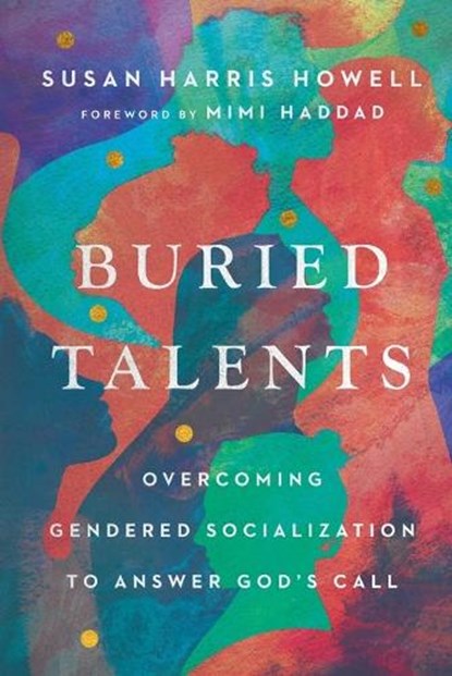 Buried Talents – Overcoming Gendered Socialization to Answer God`s Call, Susan Harris Howell ; Mimi Haddad - Paperback - 9781514002506