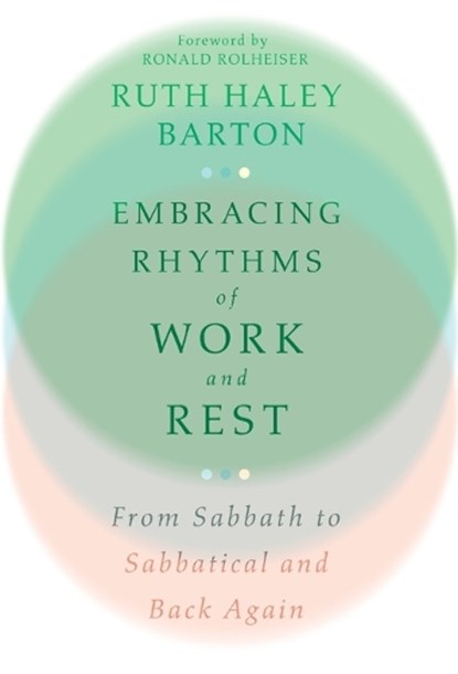 Embracing Rhythms of Work and Rest – From Sabbath to Sabbatical and Back Again, Ruth Haley Barton ; Ronald Rolheiser - Gebonden - 9781514002636