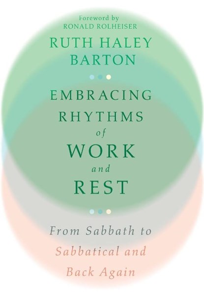 Embracing Rhythms of Work and Rest – From Sabbath to Sabbatical and Back Again, Ruth Haley Barton ; Ronald Rolheiser - Gebonden - 9781514002636