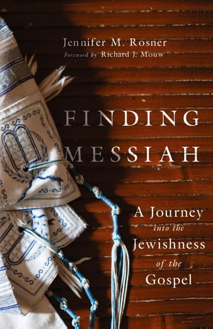 Finding Messiah – A Journey into the Jewishness of the Gospel, Jennifer M. Rosner ; Richard J. Mouw - Paperback - 9781514003244
