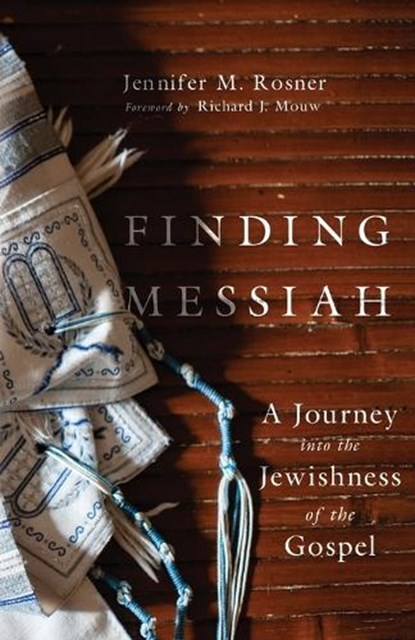 Finding Messiah – A Journey into the Jewishness of the Gospel, Jennifer M. Rosner ; Richard J. Mouw - Paperback - 9781514003244
