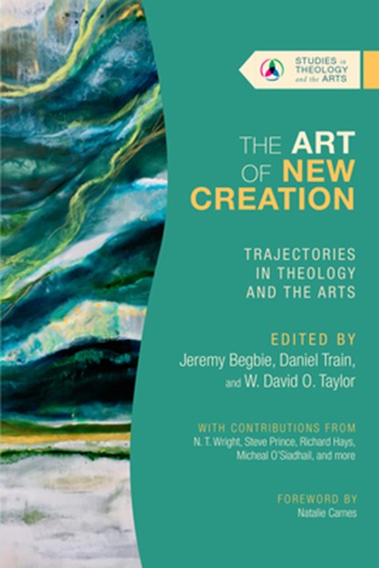 The Art of New Creation – Trajectories in Theology and the Arts, Jeremy Begbie ; Daniel Train ; W. David O. Taylor - Paperback - 9781514003268