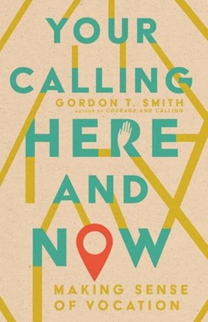 Your Calling Here and Now, Gordon T. Smith - Ebook - 9781514003428