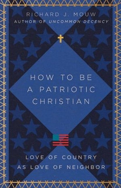 How to Be a Patriotic Christian, Richard J. Mouw - Ebook - 9781514004036