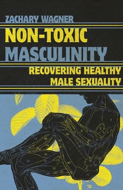 Non-Toxic Masculinity, Zachary C Wagner - Paperback - 9781514005026