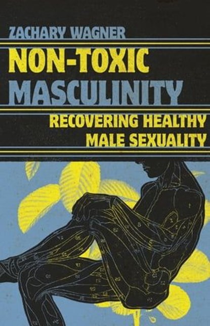 Non-Toxic Masculinity, Zachary C Wagner - Ebook - 9781514005033
