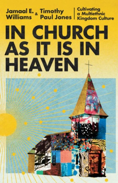 In Church as It Is in Heaven – Cultivating a Multiethnic Kingdom Culture, Jamaal E. Williams ; Timothy Paul Jones ; Mark Deymaz - Gebonden - 9781514005385
