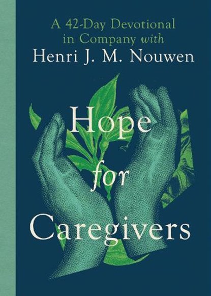 Hope for Caregivers – A 42–Day Devotional in Company with Henri J. M. Nouwen, Henri Nouwen ; Susan Martins Miller - Gebonden - 9781514005545