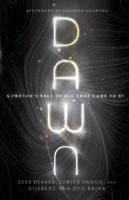 Dawn – A Proton`s Tale of All That Came to Be, DEKKER,  Cees ; Oranje, Corien ; Van Den Brink, Gijsbert ; Cook, Harry - Paperback - 9781514005668