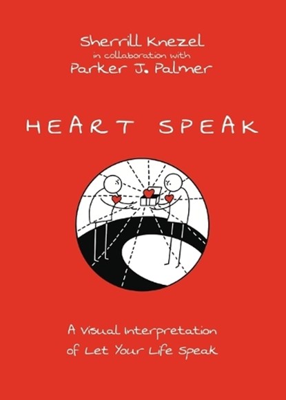 Heart Speak – A Visual Interpretation of Let Your Life Speak, Sherrill A. Knezel ; Parker J. Palmer - Paperback - 9781514005873