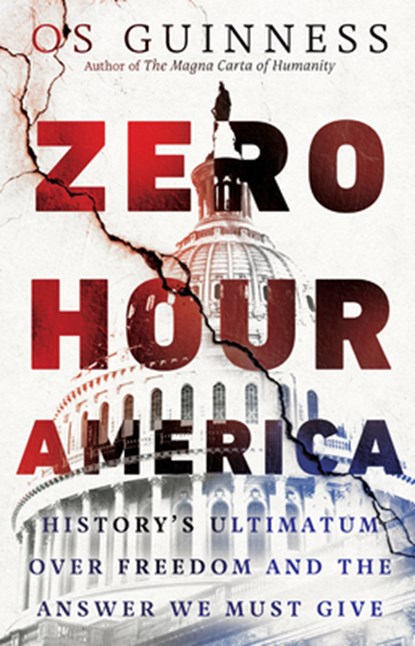Zero Hour America – History`s Ultimatum over Freedom and the Answer We Must Give, Os Guinness - Gebonden - 9781514005897