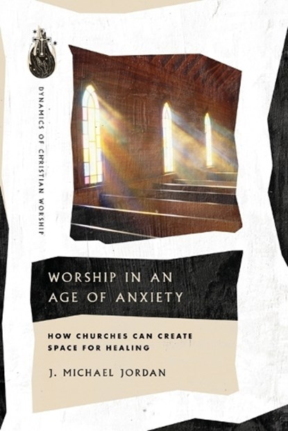 Worship in an Age of Anxiety, J. Michael Jordan - Paperback - 9781514006108