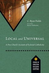 Local and Universal - Christopher Ryan Fields ; Kevin J. Vanhoozer ; Daniel J. Treier - 9781514006726