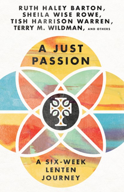 A Just Passion – A Six–Week Lenten Journey, Ruth Haley Barton ; Sheila Wise Rowe ; Tish Harrison Warren ; Terry M. Wildman - Paperback - 9781514006757