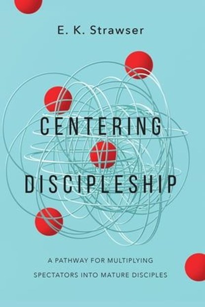 Centering Discipleship, E. K. Strawser - Ebook - 9781514007075