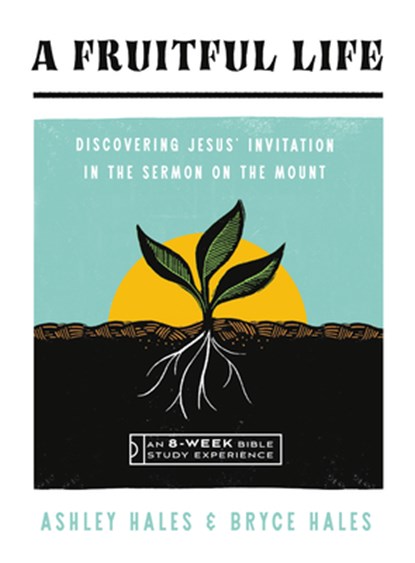 A Fruitful Life: Discovering Jesus' Invitation in the Sermon on the Mount--An 8-Week Bible Study with Video Access, Ashley Hales - Paperback - 9781514007181