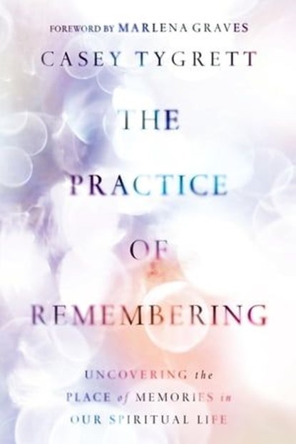 The Practice of Remembering, Casey Tygrett - Ebook - 9781514007310