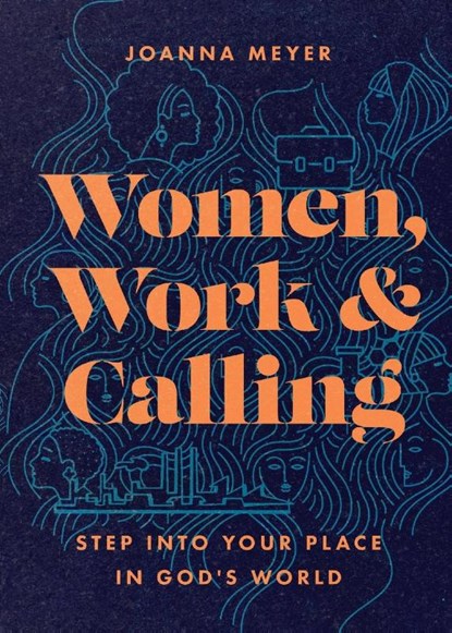 Women, Work, and Calling – Step into Your Place in God`s World, Joanna Meyer - Paperback - 9781514007938