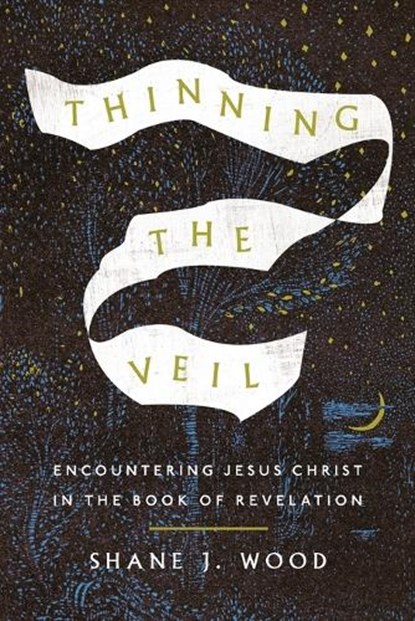 Thinning the Veil: Encountering Jesus Christ in the Book of Revelation, Shane J. Wood - Paperback - 9781514009222