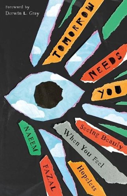 Tomorrow Needs You: Seeing Beauty When You Feel Hopeless, Naeem Fazal - Paperback - 9781514009888