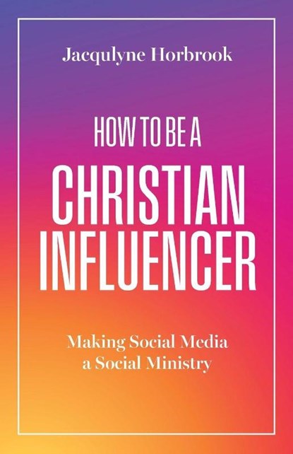 How to Be a Christian Influencer, Jacqulyne Horbrook - Paperback - 9781514009925