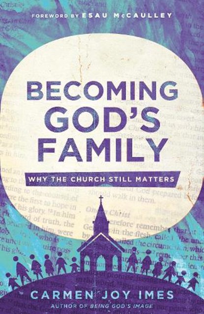 Becoming God's Family: Why the Church Still Matters, Carmen Joy Imes - Paperback - 9781514010327