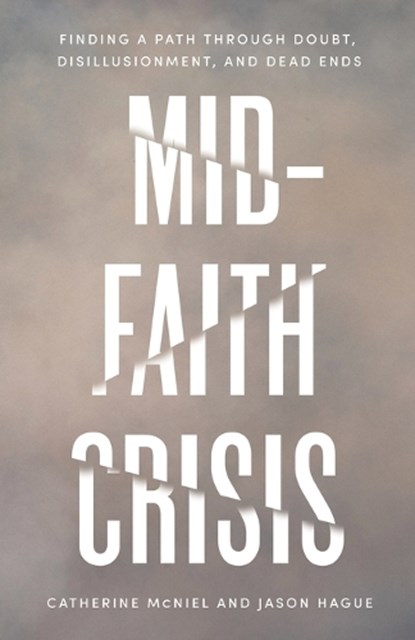 Mid-Faith Crisis: Finding a Path Through Doubt, Disillusionment, and Dead Ends, Catherine McNiel - Paperback - 9781514010365