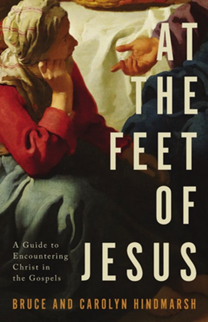At the Feet of Jesus: A Guide to Encountering Christ in the Gospels, Bruce Hindmarsh - Paperback - 9781514010532