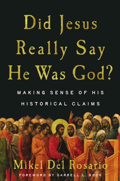 Did Jesus Really Say He Was God?: Making Sense of His Historical Claims, Mikel del Rosario - Paperback - 9781514011010