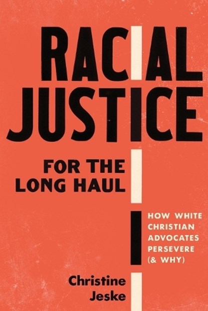 Racial Justice for the Long Haul: How White Christian Advocates Persevere (and Why), Christine Jeske - Paperback - 9781514011034