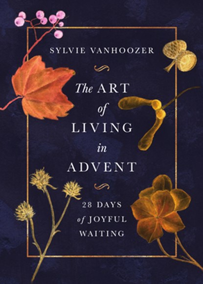 The Art of Living in Advent: 28 Days of Joyful Waiting, Sylvie Vanhoozer - Paperback - 9781514011386