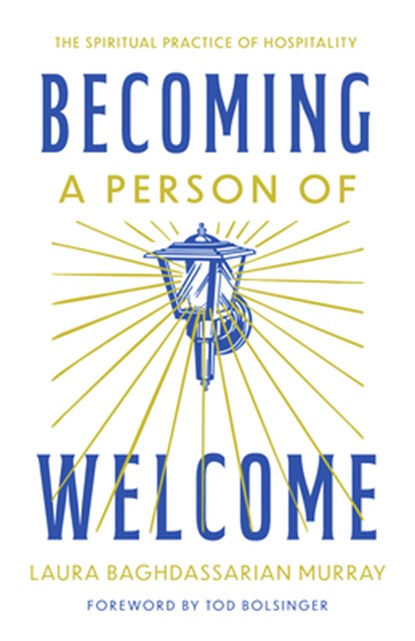 Becoming a Person of Welcome: The Spiritual Practice of Hospitality, Laura Baghdassarian Murray - Paperback - 9781514011942