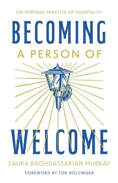Becoming a Person of Welcome: The Spiritual Practice of Hospitality, Laura Baghdassarian Murray - Paperback - 9781514011942